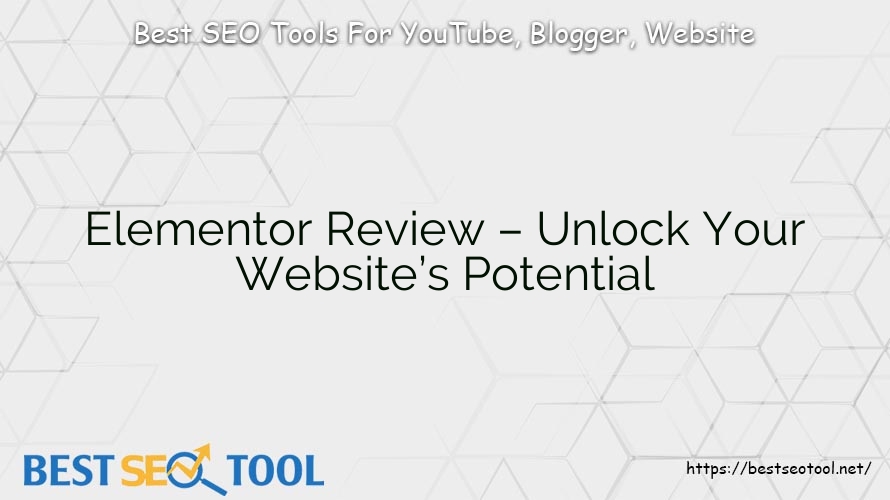 Elementor Review – Unlock Your Website’s Potential