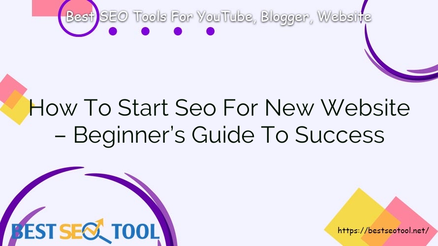 How To Start Seo For New Website – Beginner’s Guide To Success