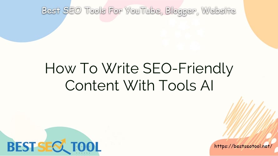 How To Write SEO-Friendly Content With Tools AI