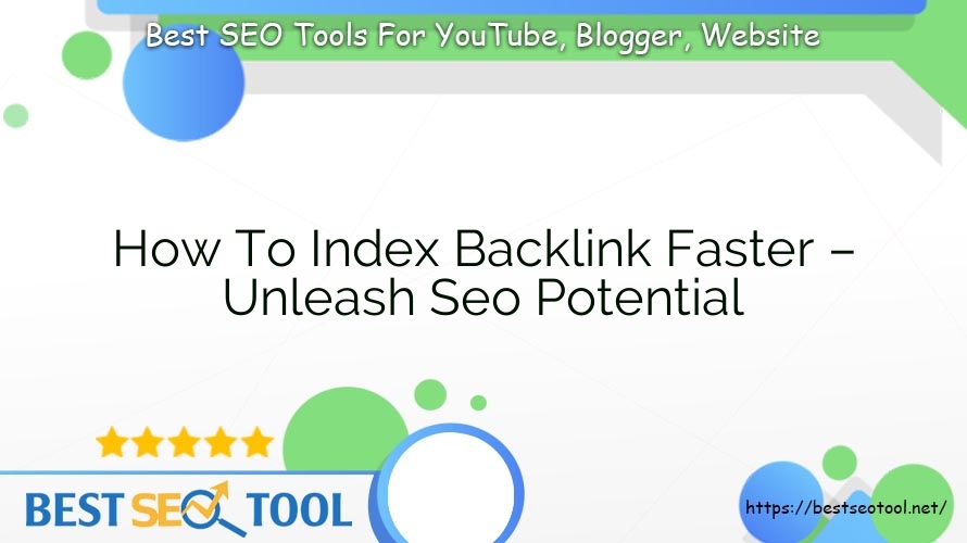 How To Index Backlink Faster – Unleash Seo Potential