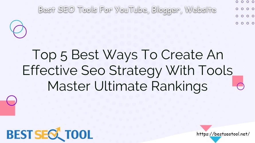 Top 5 Best Ways To Create An Effective Seo Strategy With Tools Master Ultimate Rankings